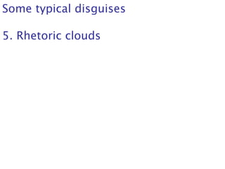 Some typical disguises
5. Rhetoric clouds
 
