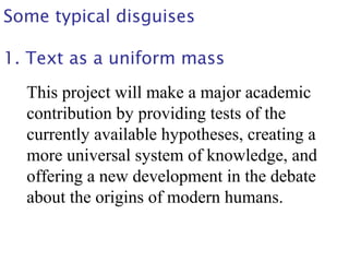 This project will make a major academic
contribution by providing tests of the
currently available hypotheses, creating a
more universal system of knowledge, and
offering a new development in the debate
about the origins of modern humans.
Some typical disguises
1. Text as a uniform mass
 