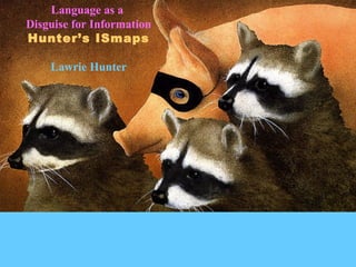 Language as a
Disguise for Information
Hunter’s ISmaps
Lawrie Hunter
 
