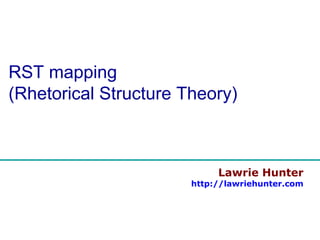 Lawrie Hunter
http://lawriehunter.com
RST mapping
(Rhetorical Structure Theory)
 