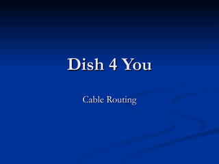 Dish 4 You Cable Routing 