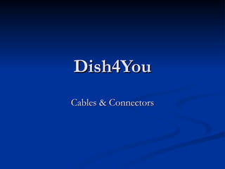 Dish4You Cables & Connectors 