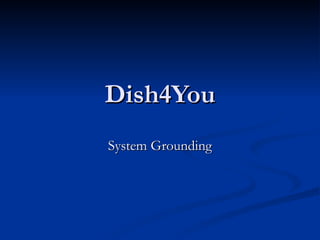 Dish4You System Grounding 