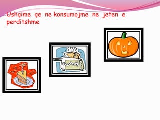 Ushqime qe ne konsumojme ne jeten e
perditshme
 