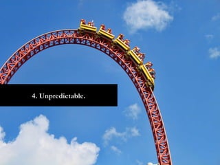 4. Unpredictable. 