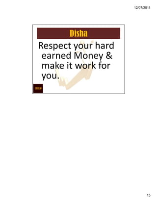 12/07/2011




       Disha
Respect your hard
 earned Money &
 make it work for
 you.




                           15
 