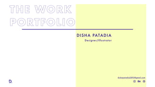 THE WORK
PORTFOLIO
dishapatadia2893@gmail.com
DISHA PATADIA
Designer/Illustrator
 