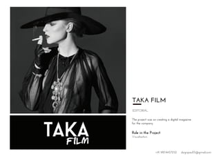 TAKA FILM
EDITORIAL
The project was on creating a digital magazine
for the company.
Role in the Project
Visualisation
+91 9874457252 dsignpaul15@gmail.com
 