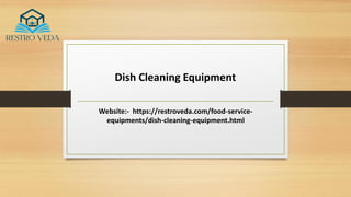 Dish Cleaning Equipment
Website:- https://restroveda.com/food-service-
equipments/dish-cleaning-equipment.html
 