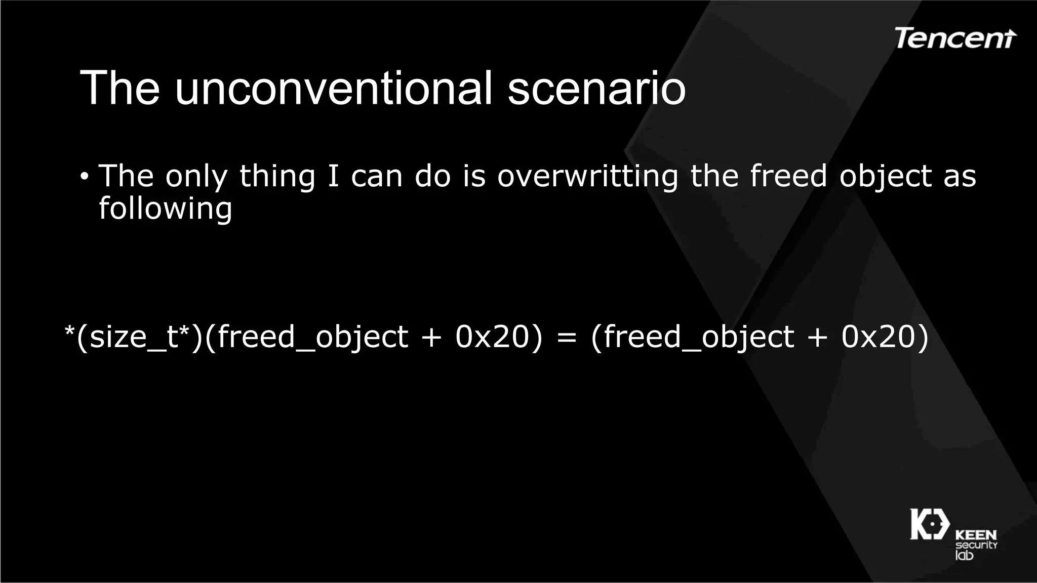 The unconventional scenario
•  The only thing I can do is overwritting the freed object as
following
*(size_t*)(freed_object + 0x20) = (freed_object + 0x20)
 