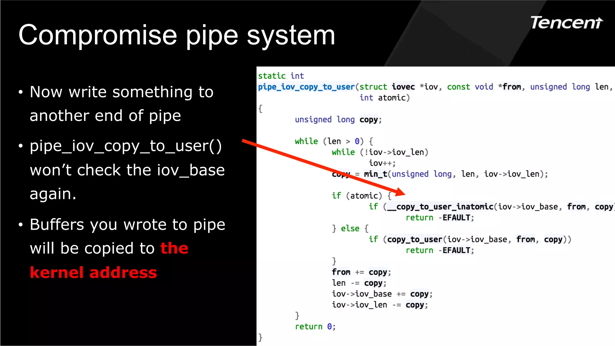 Compromise pipe system
•  Now write something to
another end of pipe
•  pipe_iov_copy_to_user()
won’t check the iov_base
again.
•  Buffers you wrote to pipe
will be copied to the
kernel address
 