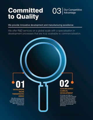 Managing Director’s Message
Dear Shareholders,
During the year,we remained focussed on both our short
and long-term goals to deliver sustained improvement in
our business performance.There was a clear strategy to
secure leadership in key areas and emerge as a leading
TPE]IV MR MHIRXMÝIH KISKVETLMIW;MXL GSRWSPMHEXMSR SJ SYV
operations,we continued to cross-sell multiple broad-
based capabilities across geographies and leverage fresh
opportunities.
CUSTOMER DIVERSIFICATION
We consciously widened our customer base for our
India CRAMS business.From being largely dependent on
large-scale and mid-sized pharmaceutical innovators,our
strategic focus was to diversify our customer base during
the year.We successfully increased our engagement
with RD driven mid-sized biotech and large-scale
pharmaceutical companies in Europe and North America,
[LIVI XLI FYWMRIWW TSXIRXMEP MW WMKRMÝGERX3YV WXVEXIK] MW
to have a wider base of customers to better our margins
and lower our risks.Besides de-risking our portfolio,this
strategy is enabling us to gain better order predictability
ERH EPWS YWI SYV GETEGMXMIW QSVI IJÝGMIRXP]
STRONG ORDER PIPELINE
As of August 2015,we are currently sitting on around
$80 million orders for CARBOGEN AMCIS to be executed
mostly within FY2016.Our India order book stands
EX  QMPPMSR GSQTVMWMRK SJ TVSÝXEFPI ERH GSQTPI
chemistry from larger customers to be executed in
XLI GYVVIRX ÝRERGMEP ]IEV%HHMRK XLI SVHIV FSSO SJ EPP
our other manufacturing facilities,the Group has total
pipeline of orders exceeding $150 million for FY2016.
The intermediaries for orders will be manufactured at the
China facility to de-risk manufacturing at a single location,
ERH XLI ÝREP %4-W [MPP FI QSWXP] FI ITSVXIH JVSQ -RHME
Arpit Vyas
Managing Director
18 Dishman Pharmaceuticals and Chemicals Limited
 