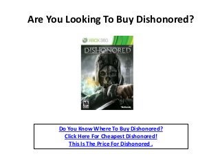 Are You Looking To Buy Dishonored?




      Do You Know Where To Buy Dishonored?
        Click Here For Cheapest Dishonored!
          This Is The Price For Dishonored .
 