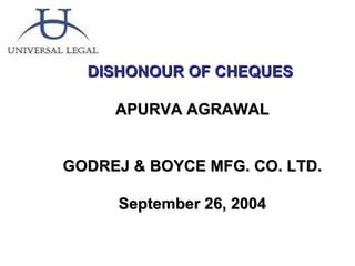 DISHONOUR OF CHEQUES  APURVA AGRAWAL GODREJ & BOYCE MFG. CO. LTD. September 26, 2004 