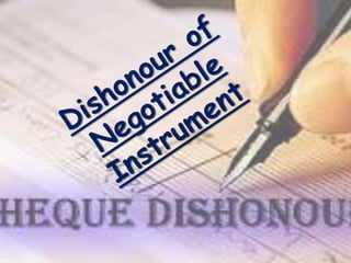 When a negotiable instrument is
dishonoured, the holder must give a
notice of dishonour to all the previous
parties in ord...