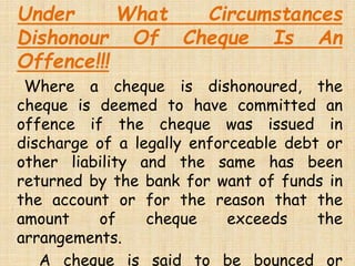 Ingredients of the offence (Section 138)-
The offence under section 138 is deemed to
have been committed if:
1. The cheque...