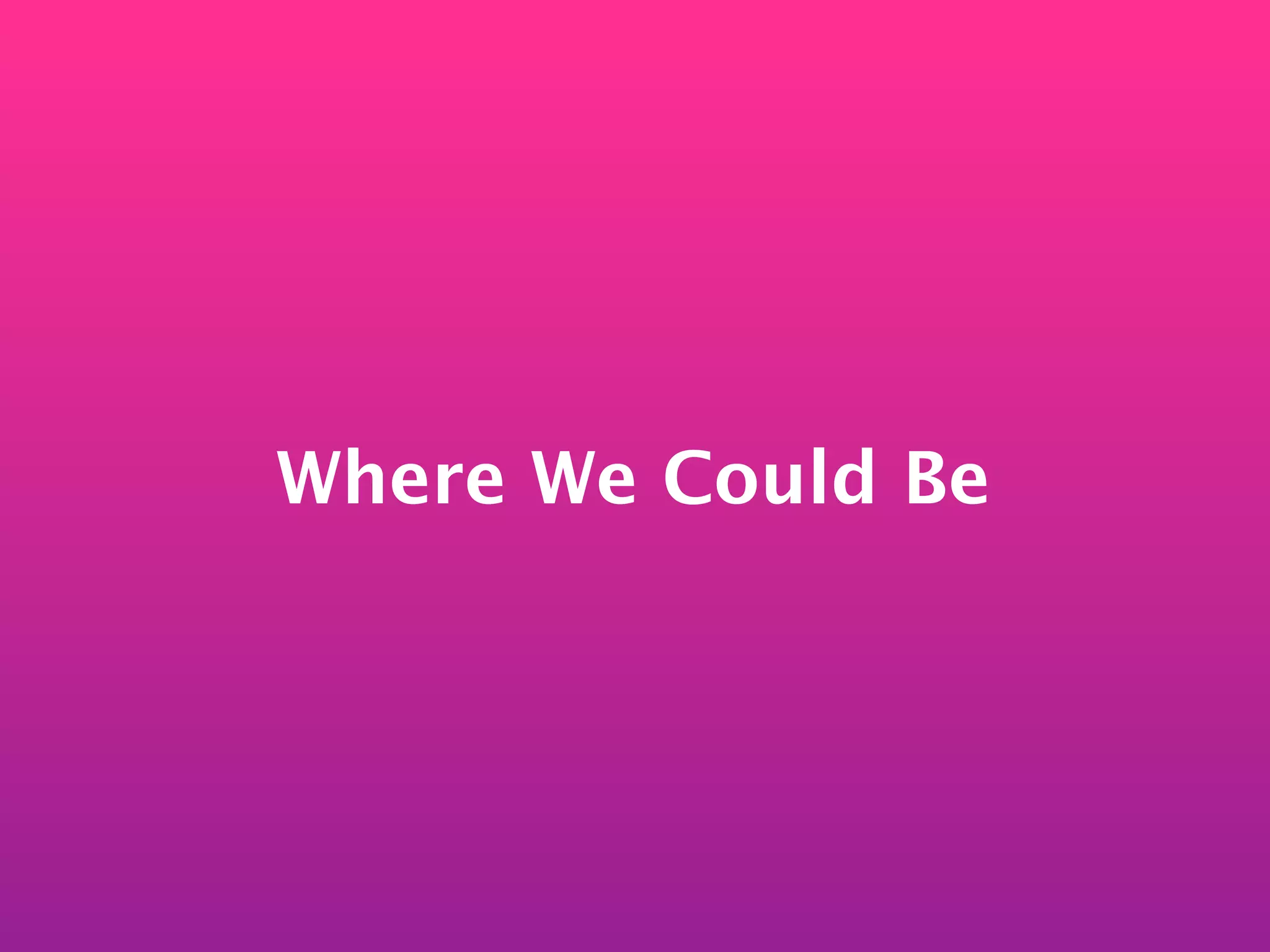 Where We Could Be
 