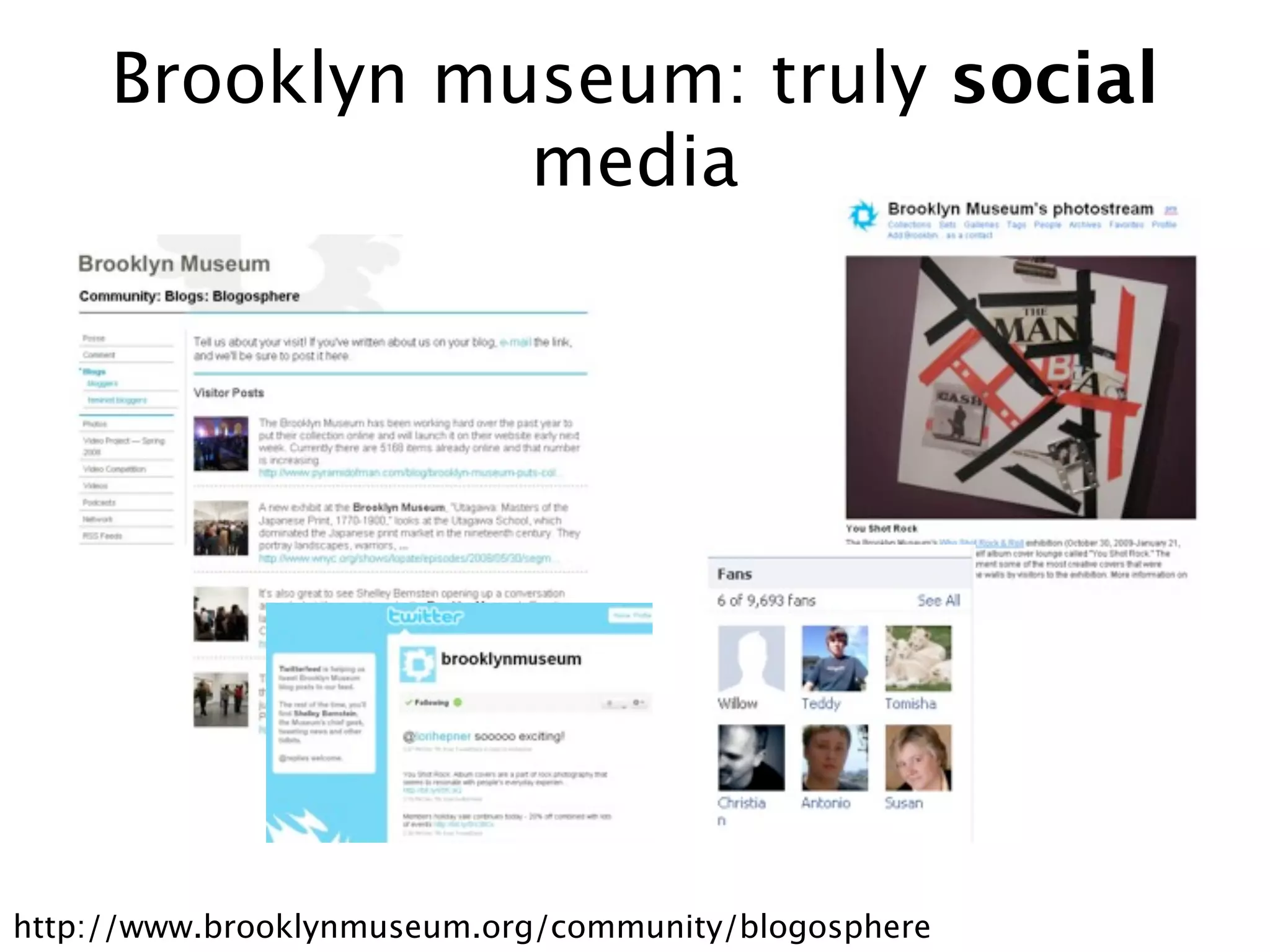 Brooklyn museum: truly social
                media




http://www.brooklynmuseum.org/community/blogosphere
 