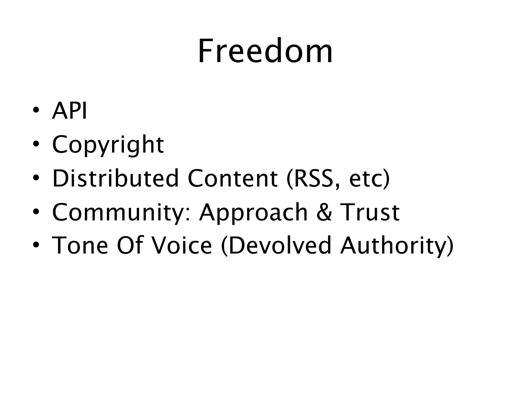 Freedom
•   API
•   Copyright
•   Distributed Content (RSS, etc)
•   Community: Approach & Trust
•   Tone Of Voice (Devolved Authority)
 