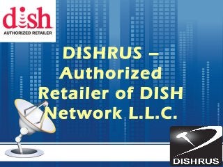 DISHRUS –
Authorized
Retailer of DISH
Network L.L.C.
 