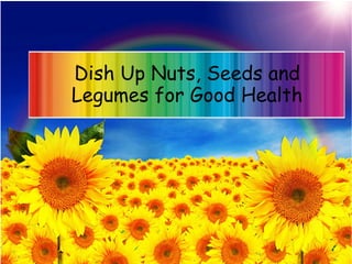 Dish Up Nuts, Seeds and
Legumes for Good Health
 