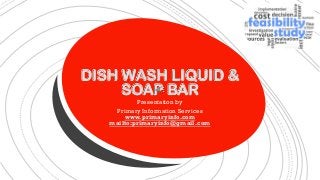 DISH WASH LIQUID &
SOAP BAR
Presentation by
Primary Information Services
www.primaryinfo.com
mailto:primaryinfo@gmail.com
 