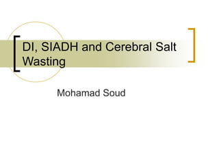 DI, SIADH and Cerebral Salt 
Wasting 
Mohamad Soud 
 