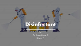 Disinfectant
By
Dr. Dinesh Kumar G
Pharm. D
 