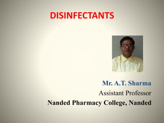 DISINFECTANTS
Mr. A.T. Sharma
Assistant Professor
Nanded Pharmacy College, Nanded
 