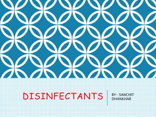 DISINFECTANTS BY- SANCHIT
DHANKHAR
 