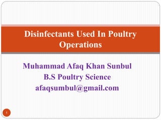 Muhammad Afaq Khan Sunbul
B.S Poultry Science
afaqsumbul@gmail.com
Disinfectants Used In Poultry
Operations
1
 
