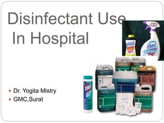 Disinfectant Use
In Hospital
 Dr. Yogita Mistry
 GMC,Surat
 