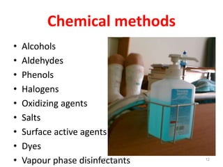 Chemical methods
•
•
•
•
•
•
•
•
•

Alcohols
Aldehydes
Phenols
Halogens
Oxidizing agents
Salts
Surface active agents
Dyes
Vapour phase disinfectants
Dr.T.V.Rao MD

12

 