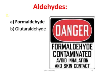 Aldehydes:
2.

a) Formaldehyde
b) Glutaraldehyde

Dr.T.V.Rao MD

19

 