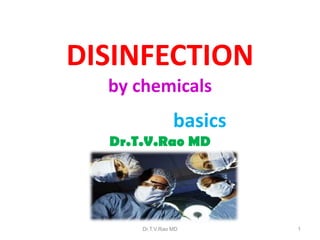 DISINFECTION
by chemicals

basics
Dr.T.V.Rao MD

Dr.T.V.Rao MD

1

 