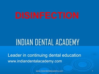 DISINFECTION
INDIAN DENTAL ACADEMY
Leader in continuing dental education
www.indiandentalacademy.com
www.indiandentalacademy.com

1

 