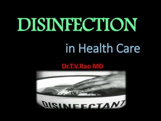 DISINFECTION
in Health Care
Dr.T.V.Rao MD
 