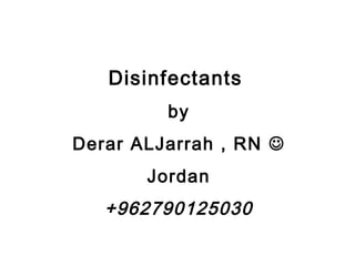 Disinfectants
by
Derar ALJarrah , RN 
Jordan
+962790125030
 