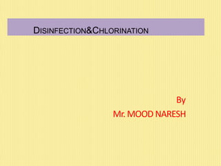 DISINFECTION&CHLORINATION
By
Mr. MOOD NARESH
 