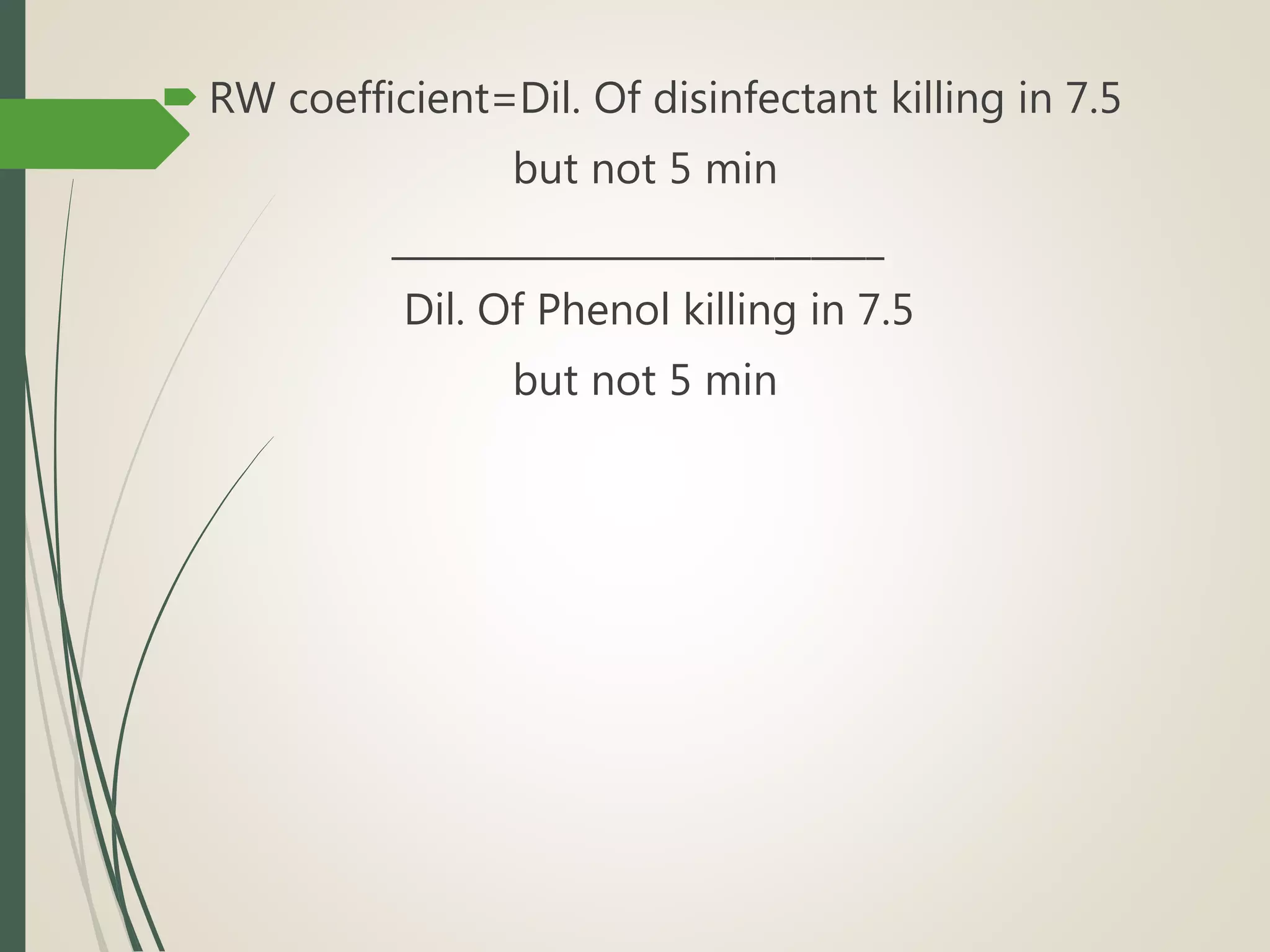  RW coefficient=Dil. Of disinfectant killing in 7.5
but not 5 min
___________________________
Dil. Of Phenol killing in 7.5
but not 5 min
 