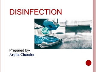 DISINFECTION
Prepared by-
Arpita Chandra
 