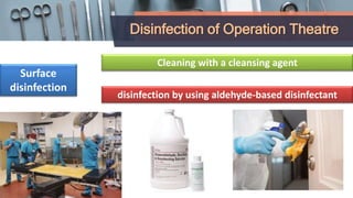 Disinfection of Operation Theatre
Surface
disinfection
Cleaning with a cleansing agent
disinfection by using aldehyde-based disinfectant
 