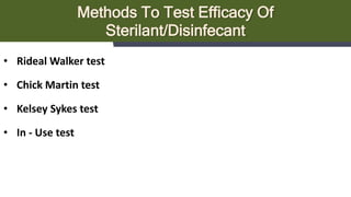 Methods To Test Efficacy Of
Sterilant/Disinfecant
• Rideal Walker test
• Chick Martin test
• Kelsey Sykes test
• In - Use test
 