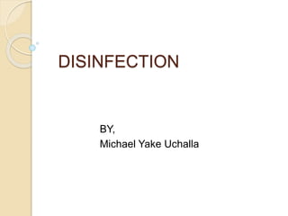 DISINFECTION
BY,
Michael Yake Uchalla
 