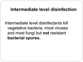 Intermediate level disinfection
Intermediate level disinfectants kill
vegetative bacteria, most viruses
and most fungi but...