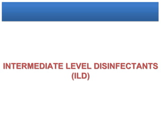 INTERMEDIATE LEVEL DISINFECTANTS
(ILD)
 