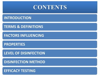 CONTENTS
INTRODUCTION
TERMS & DEFINITIONS
FACTORS INFLUENCING
PROPERTIES
LEVEL OF DISINFECTION
DISINFECTION METHOD
EFFICACY TESTING
 