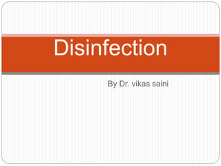 By Dr. vikas saini
Disinfection
 
