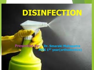 DISINFECTION
Presented by- Dr. Smaraki Mahapatra
MDS 1ST year(orthodontics)
 
