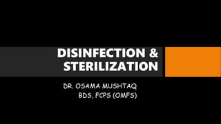 DISINFECTION &
STERILIZATION
DR. OSAMA MUSHTAQ
BDS, FCPS (OMFS)
 